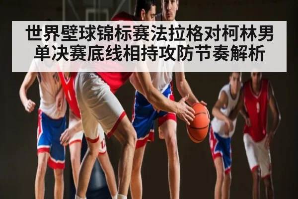 世界壁球锦标赛法拉格对柯林男单决赛底线相持攻防节奏解析